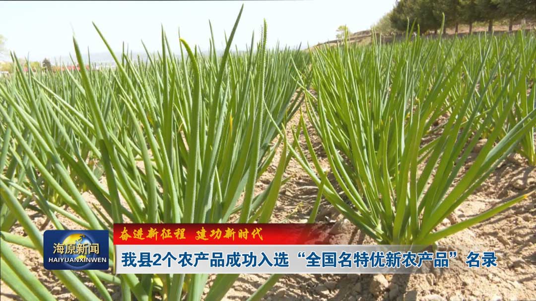 【奋进新征程  建功新时代】今日之时365天第二季_bat365官网登录_bat365在线官网平台2个农产品成功入选“全国名特优新农产品”名录