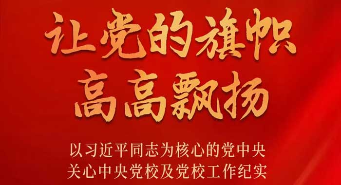 让党的旗帜高高飘扬——以习近平同志为核心的党中央关心中央党校及党校工作纪实